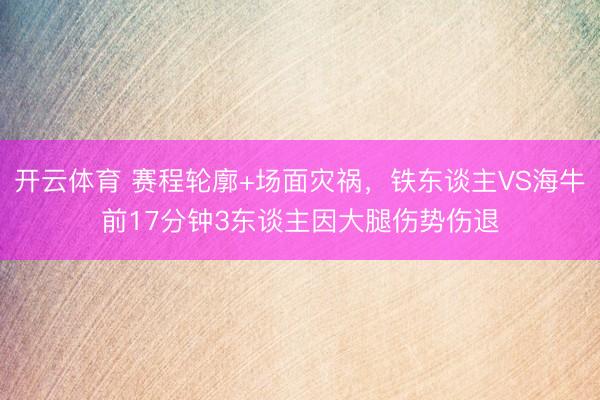 开云体育 赛程轮廓+场面灾祸，铁东谈主VS海牛前17分钟3东谈主因大腿伤势伤退