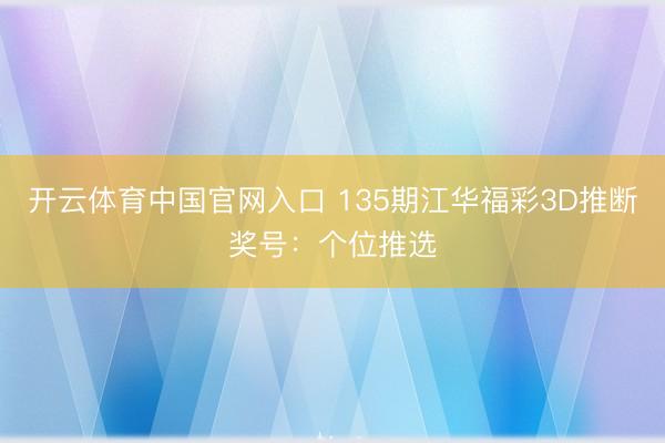 开云体育中国官网入口 135期江华福彩3D推断奖号：个位推选