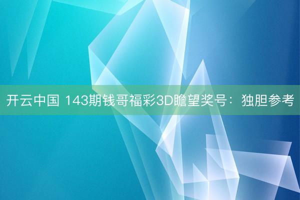 开云中国 143期钱哥福彩3D瞻望奖号：独胆参考