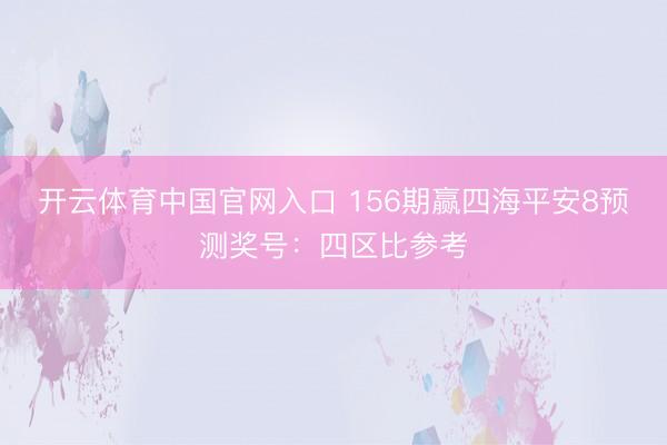 开云体育中国官网入口 156期赢四海平安8预测奖号：四区比参考