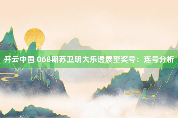 开云中国 068期苏卫明大乐透展望奖号：连号分析