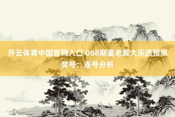 开云体育中国官网入口 068期董老厮大乐透预测奖号：连号分析