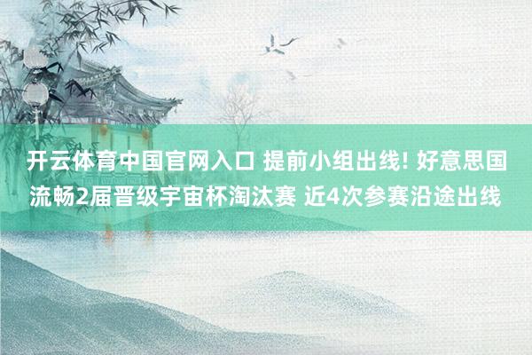 开云体育中国官网入口 提前小组出线! 好意思国流畅2届晋级宇宙杯淘汰赛 近4次参赛沿途出线